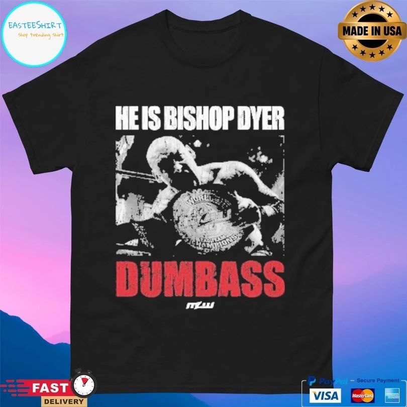 He’s Bishop Dyer Dumbass T-shirts