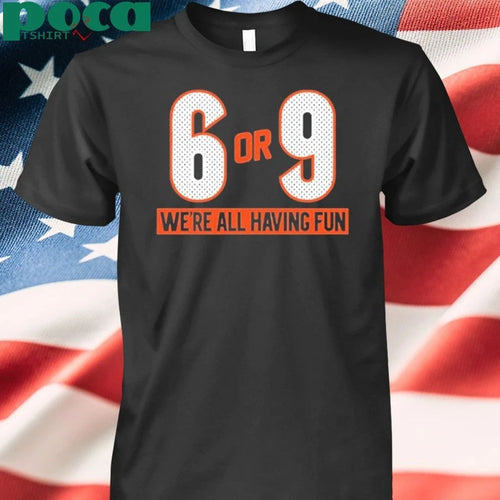 6 Or 9 We’re All Having Fun Shirt