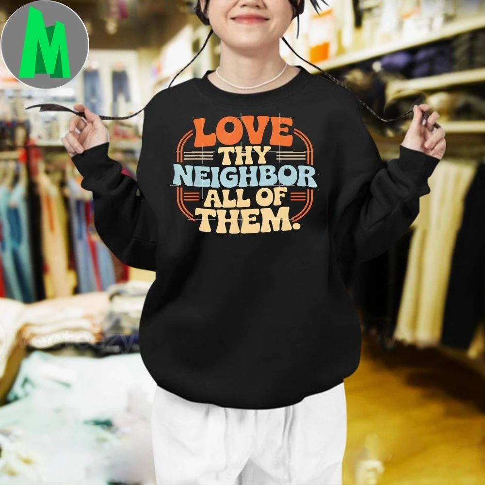 Original Love Thy Neighbor All Of Them Shirt
