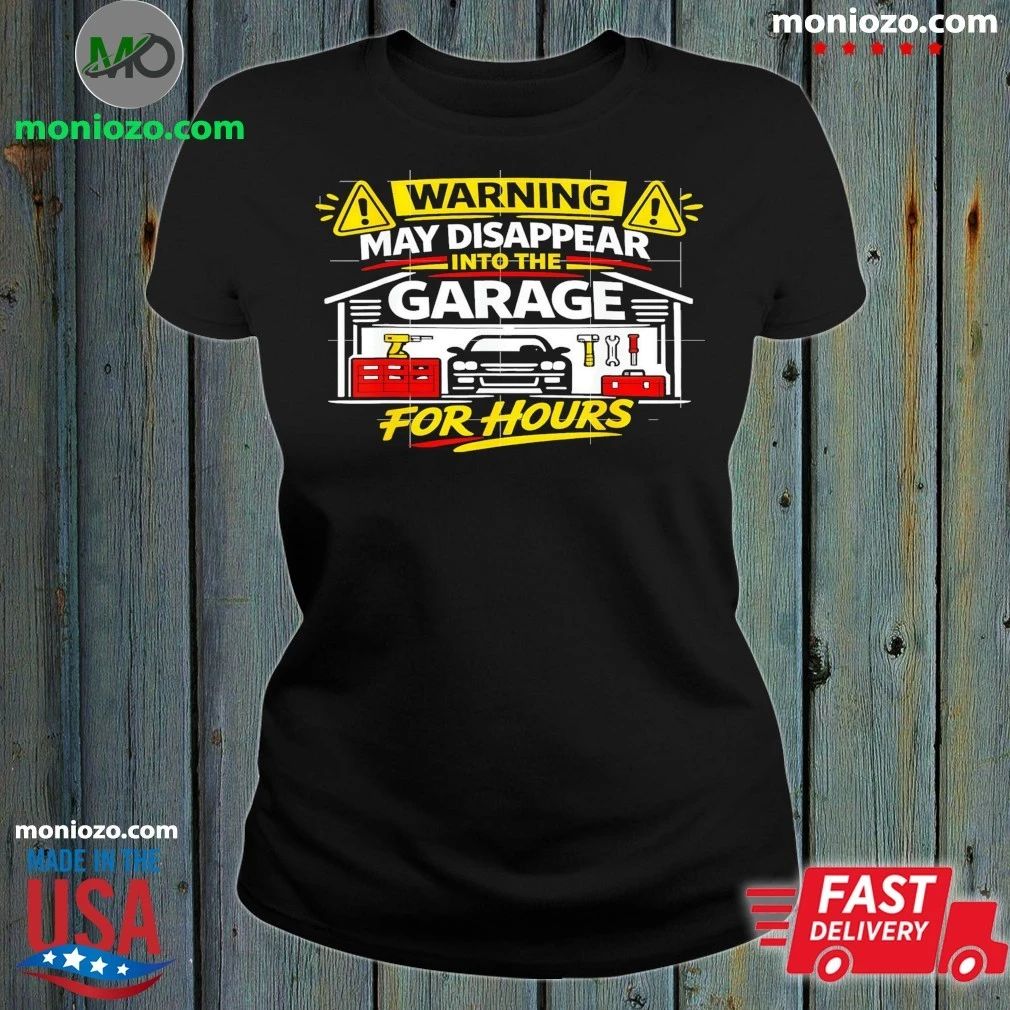 Warning May Disappear Into The Garage For Hours Shirt