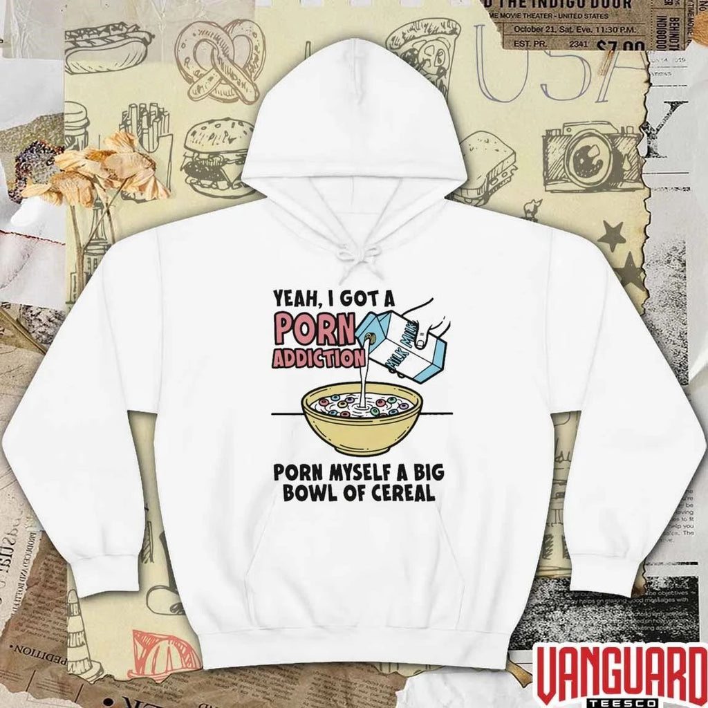 Yeah, I Got A Porn Addiction. Porn Myself A Big Bowl Of Cereal t-shirt