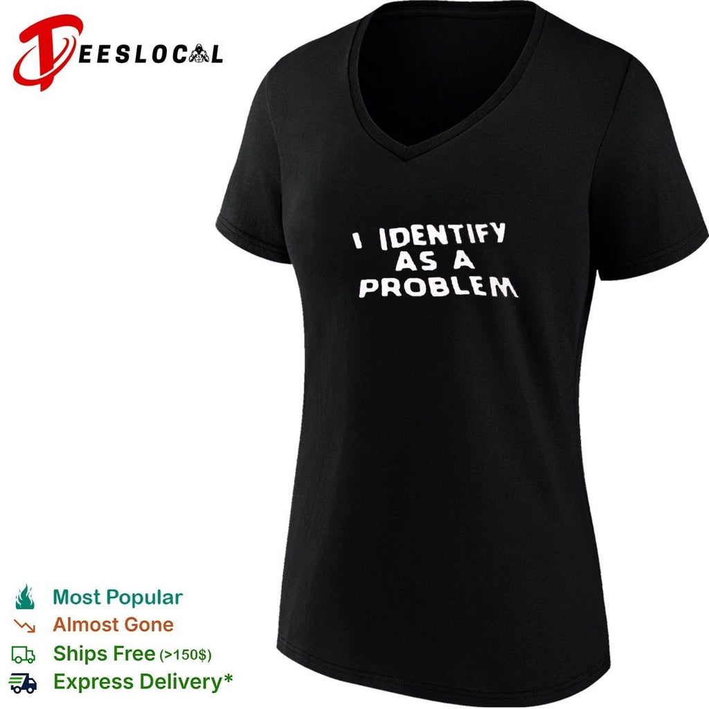 I Identify as a Problem funny sarcastic T-shirt