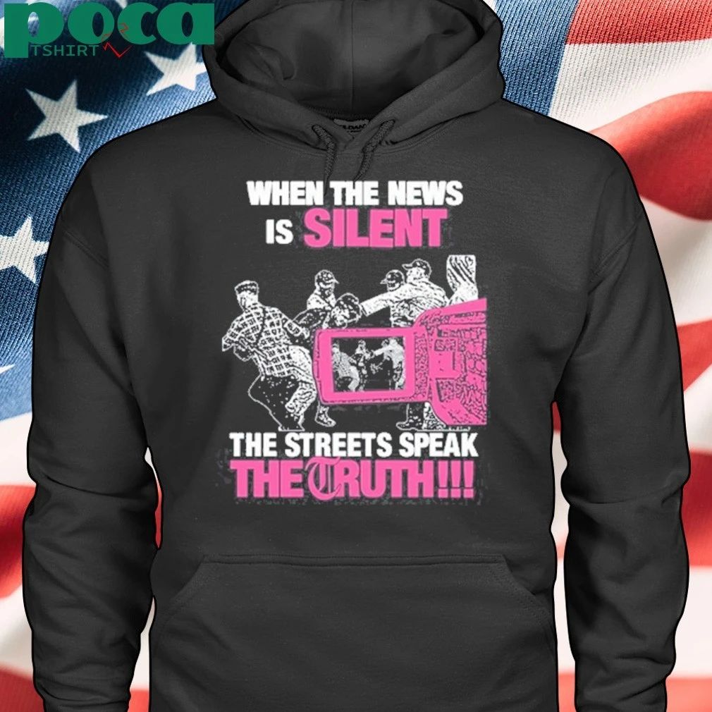 When The News Is Silent The Streets Speak The Truth T-shirt