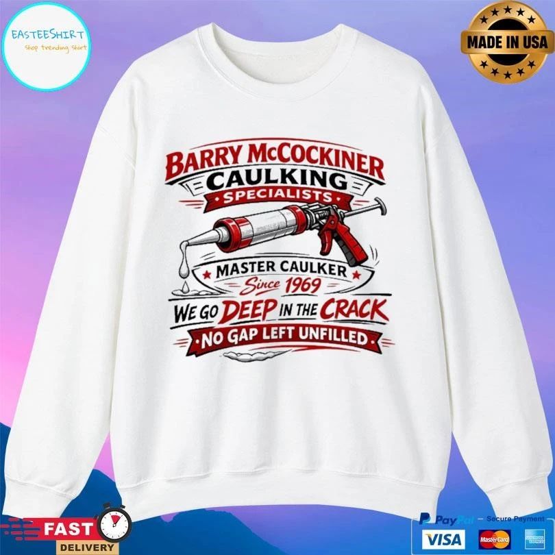 Barry Mccockiner Caulking Specialists Master Caulker Since 1969 We Go Deep In The Crack No Gap Left Unfilled T-shirts