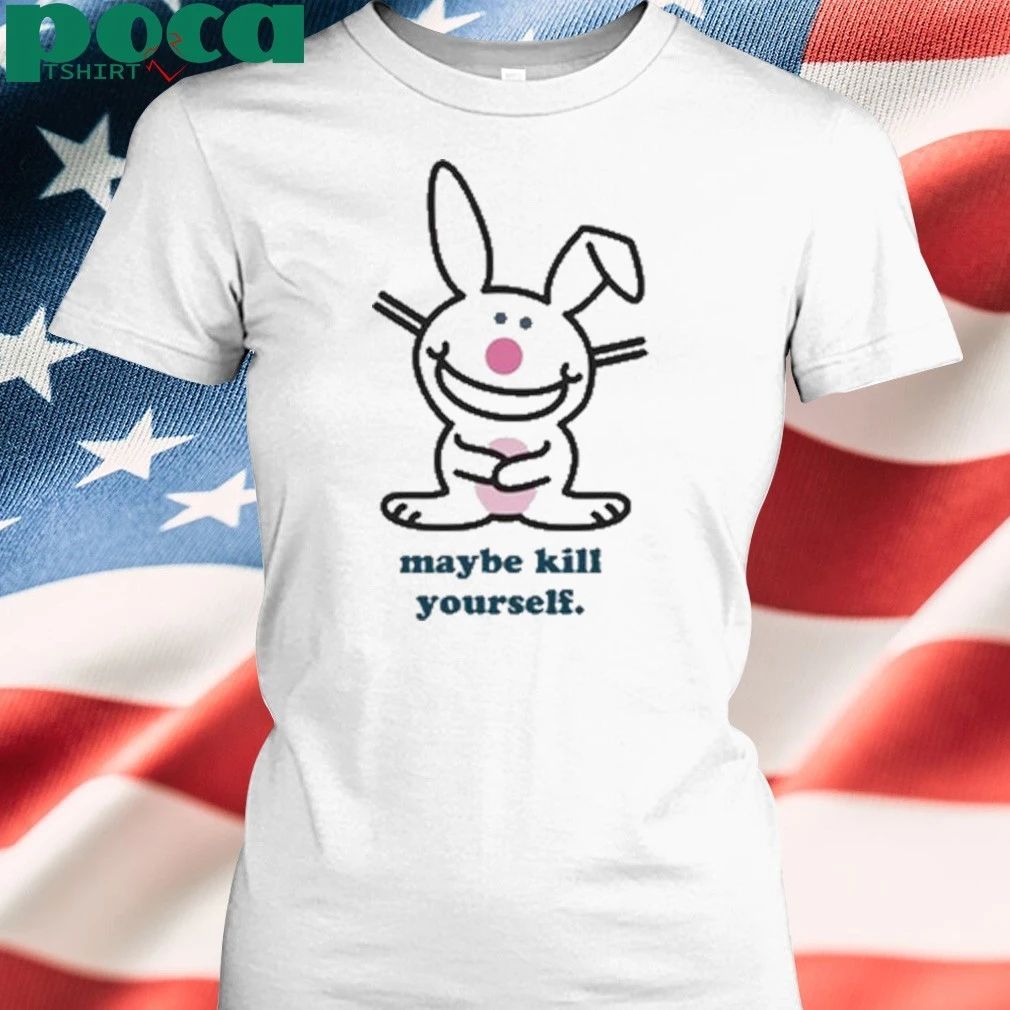 Happy Bunny Maybe Kill Yourself Shirt