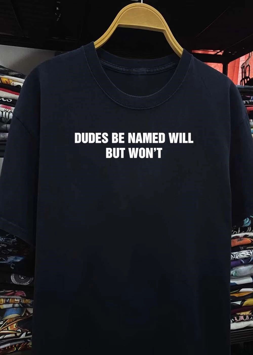 Funny Dudes Be Named Will But Won’t Shirt