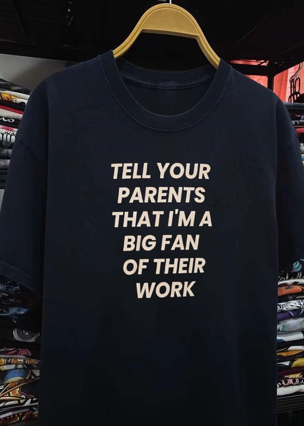 Humorous Apparel Tell Your Parents That I Am a Big Fan of Their Work T-Shirt