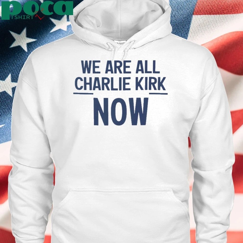 We Are All Charlie Kirk Now T-shirt
