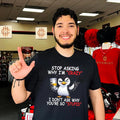 Stop asking why I’m crazy I don’t ask why you’re so stupid cartoon penguin shirt