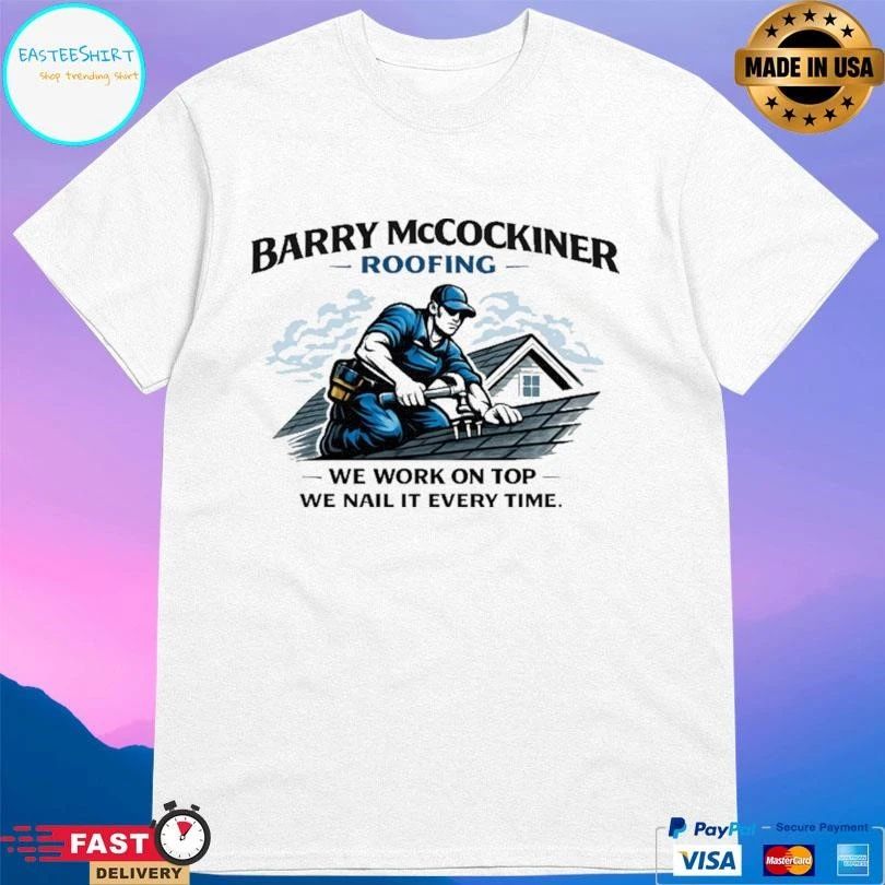 Barry McCockiner Roofing We Work On Top We Nail It Every Time T-shirts