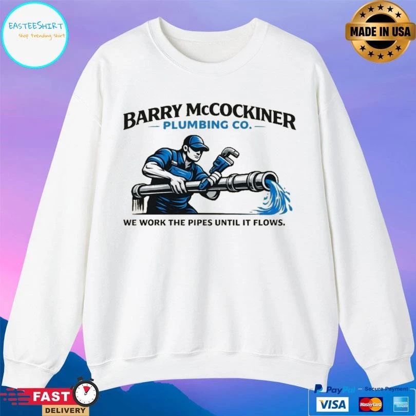 Barry Mccockiner Plumbing Co We Work The Pipes Until It Flows T-shirts