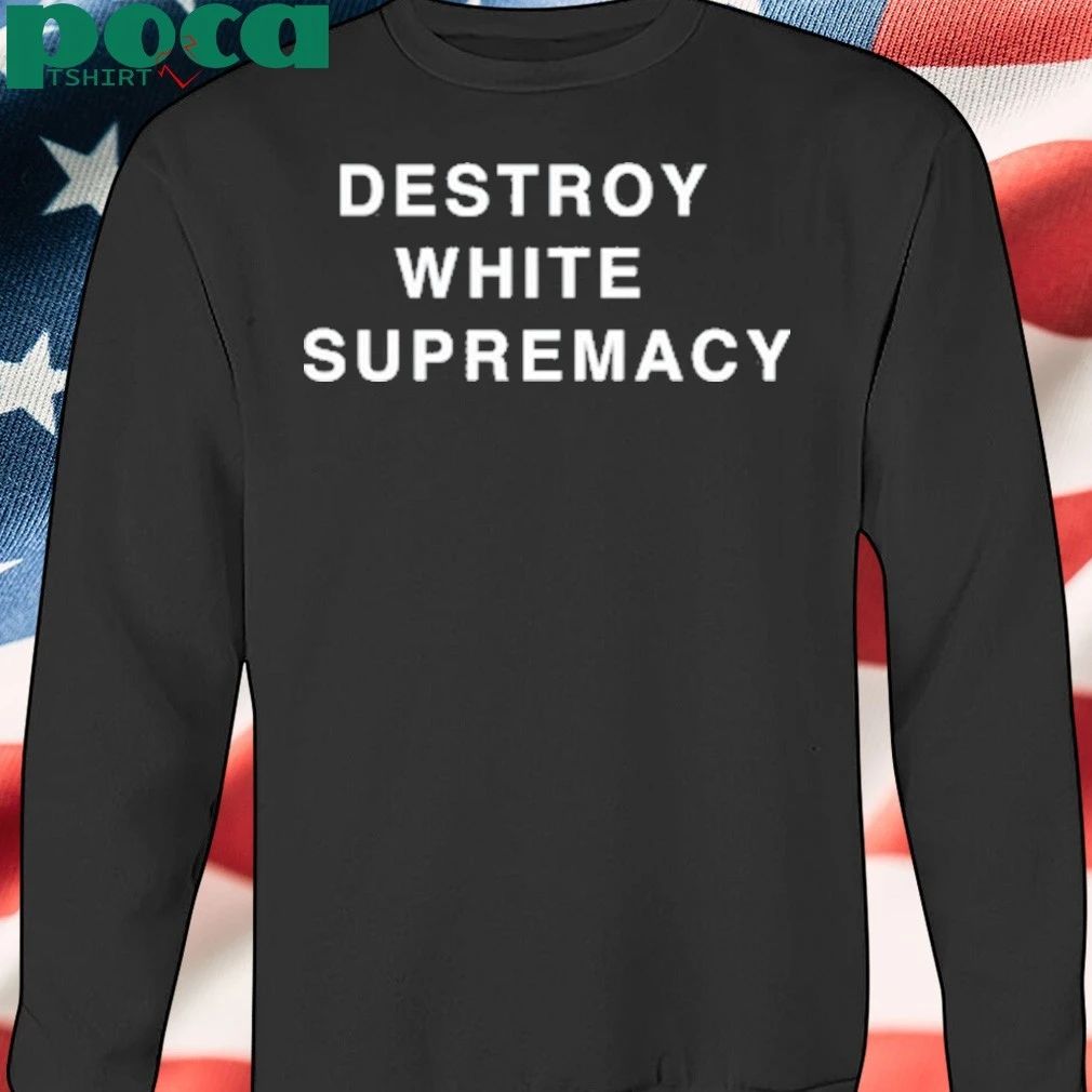 Destroy White Supremacy Shirt