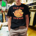 Original Talk Less, Chew More Shirt
