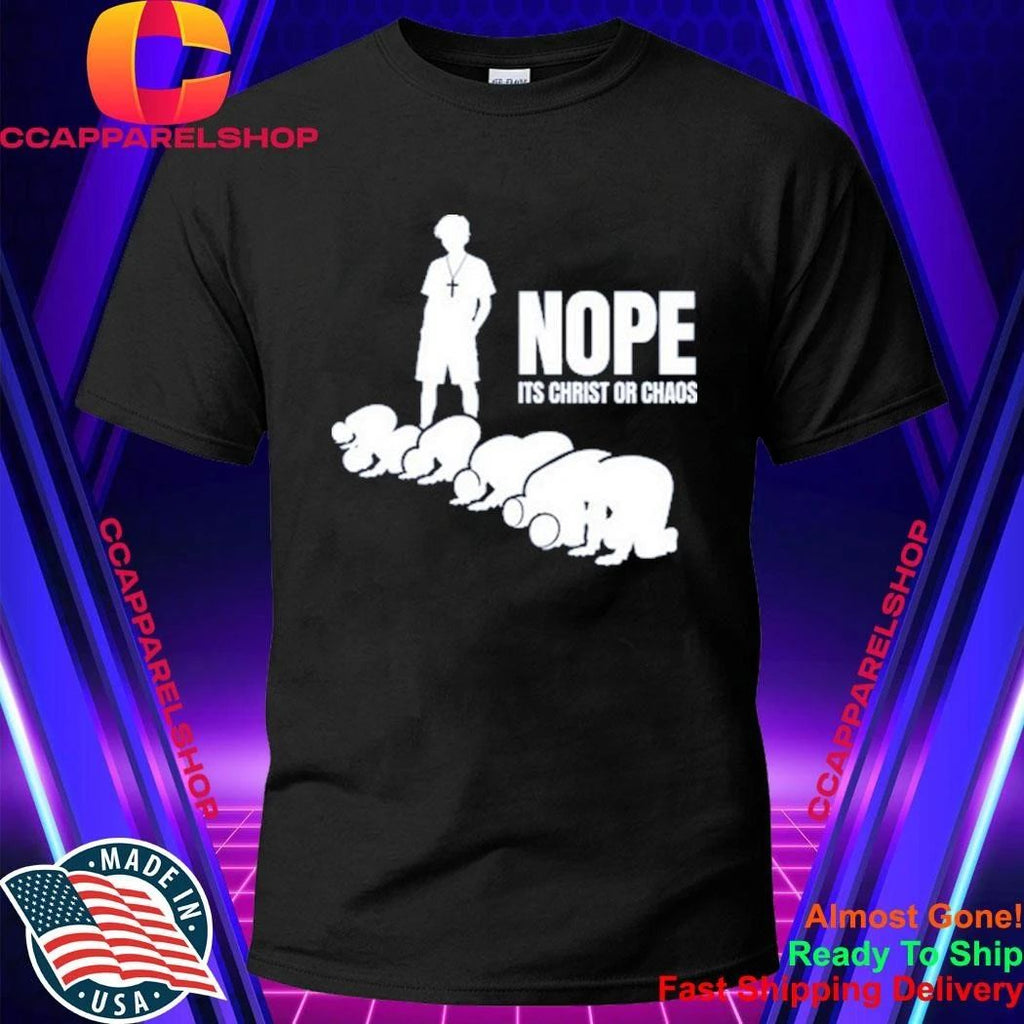 Nope It’s Christ Or Chaos Christian Shirt