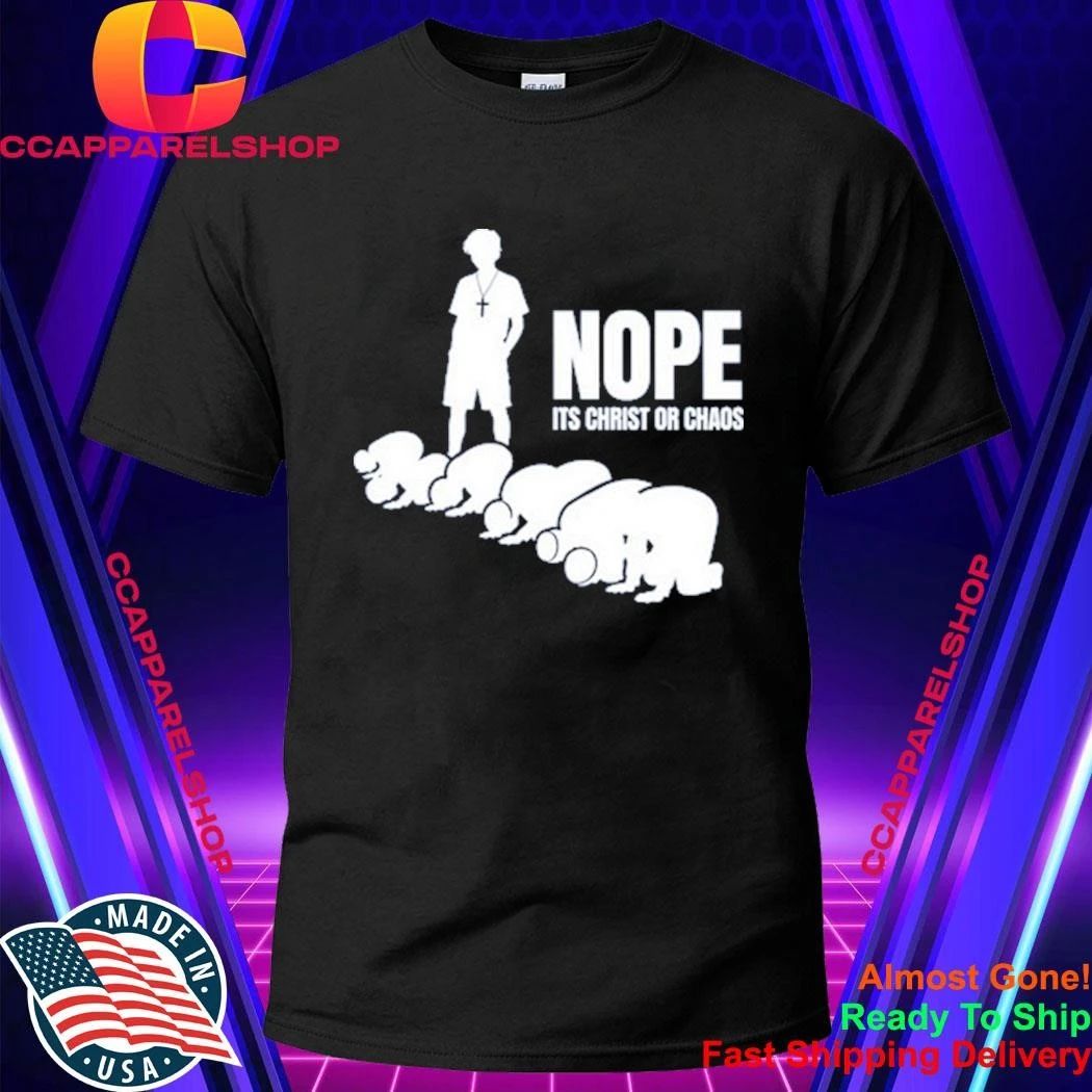 Nope It’s Christ Or Chaos Christian Shirt