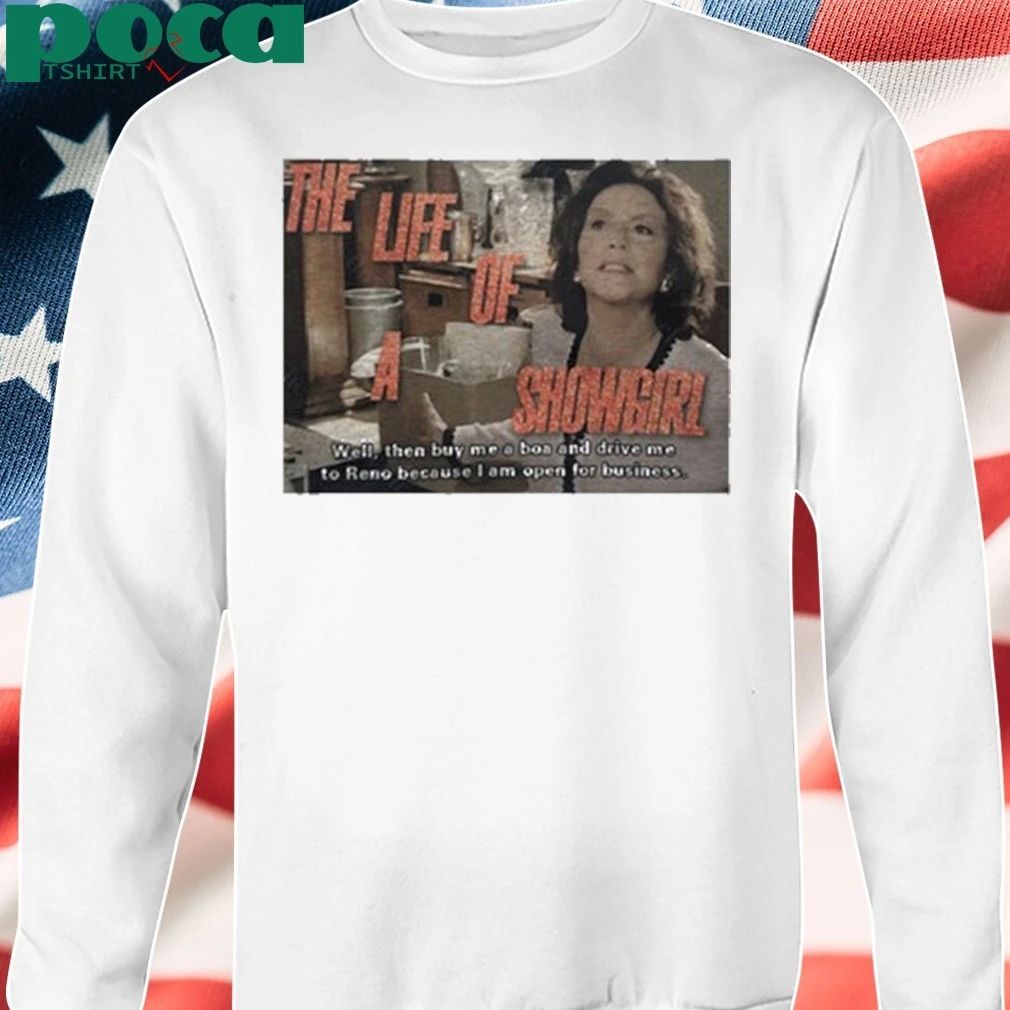 The Life Of A Showgirl Well Then Buy Me A Boa And Drive Me To Reno Because I Am Open For Business Shirt