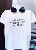 Sparkle Life Is Just Dragging Me by My Bush T-Shirt