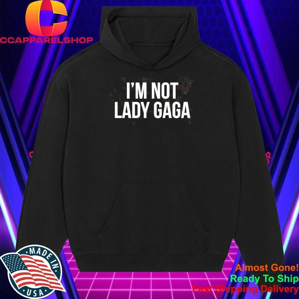 I’m Not Lady Gaga Shirt
