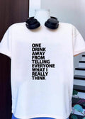 One Drink Away from Telling Everyone What I Really Think Quote shirt