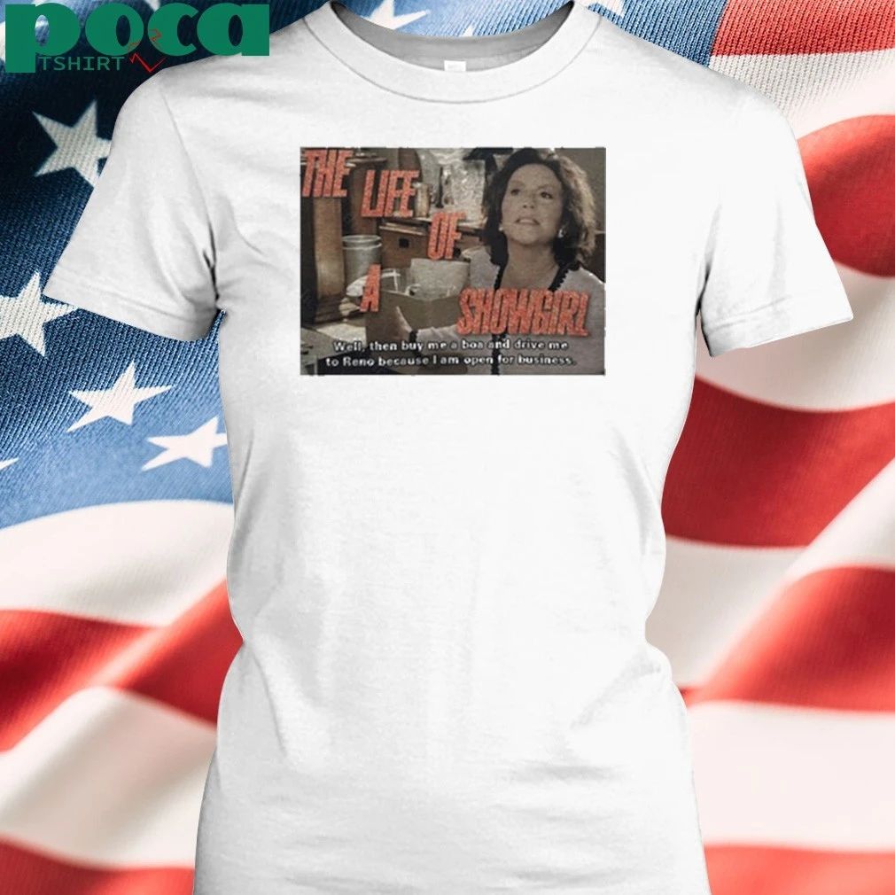 The Life Of A Showgirl Well Then Buy Me A Boa And Drive Me To Reno Because I Am Open For Business Shirt