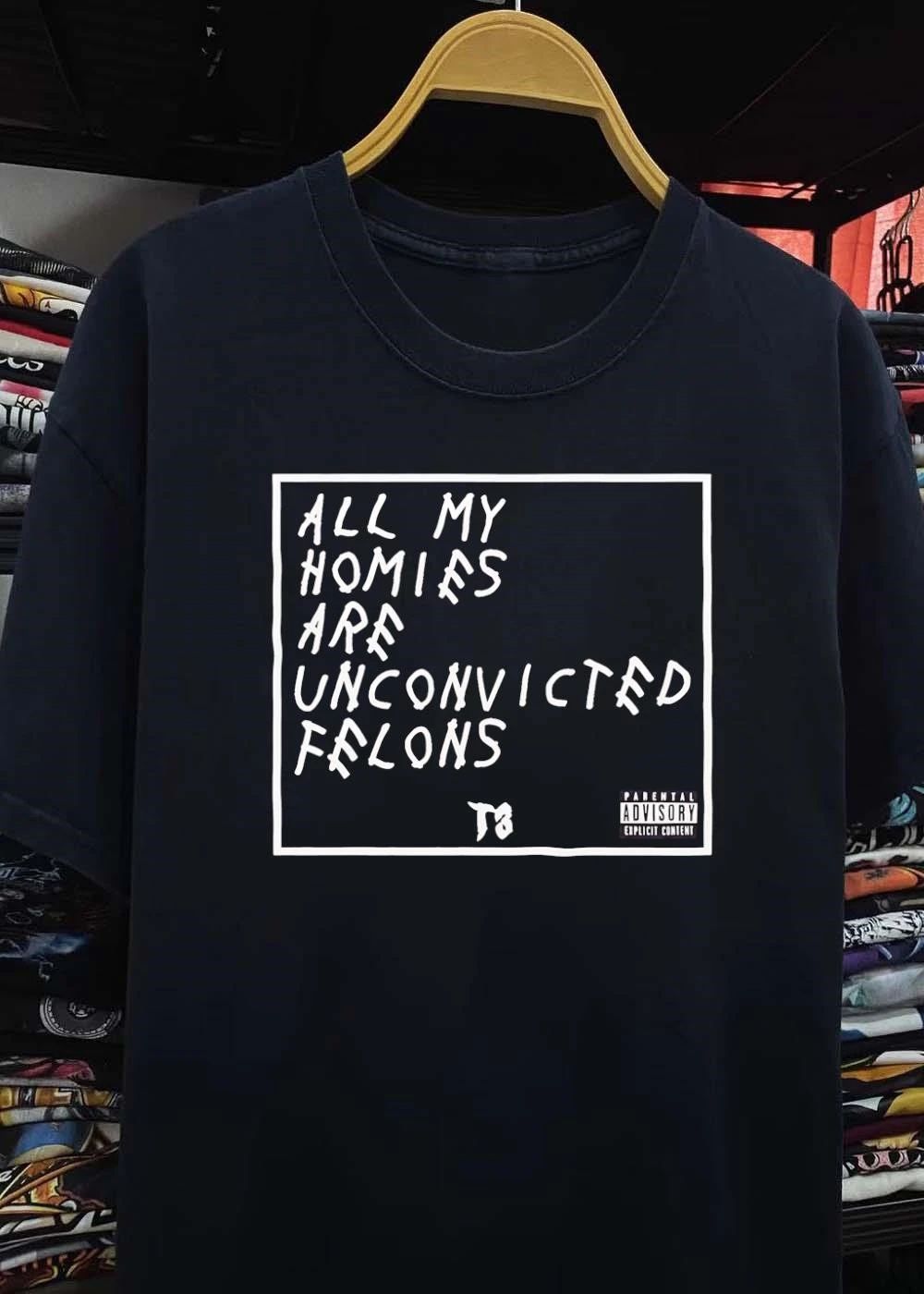 All My Homies Are Unconvicted Felons T8 Parental Advisory Shirt