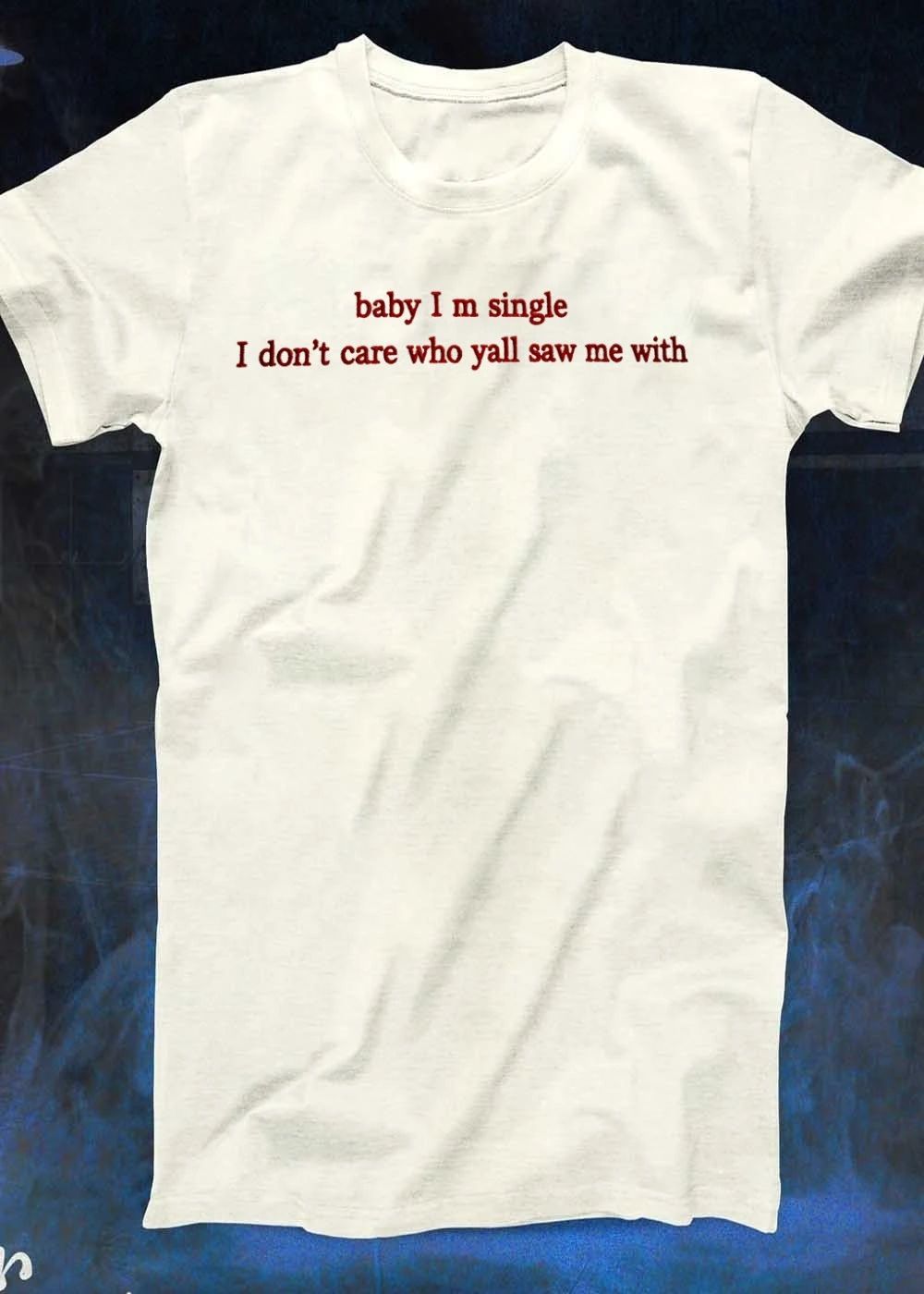 Baby I Am Single I Do Not Care Who Yall Saw Me With shirt