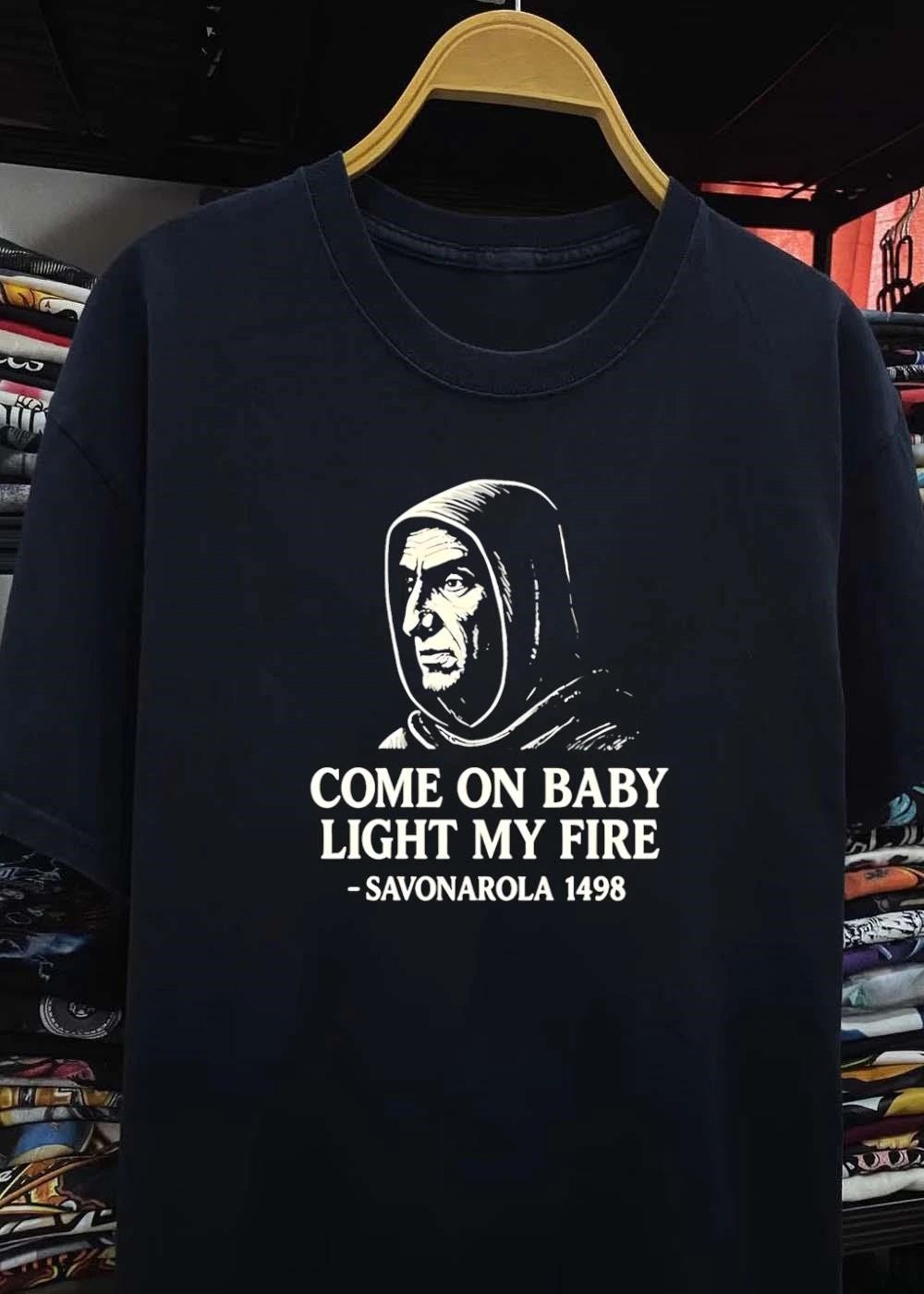 Come On Baby Light My Fire Savonarola 1498 Historical Quote shirt