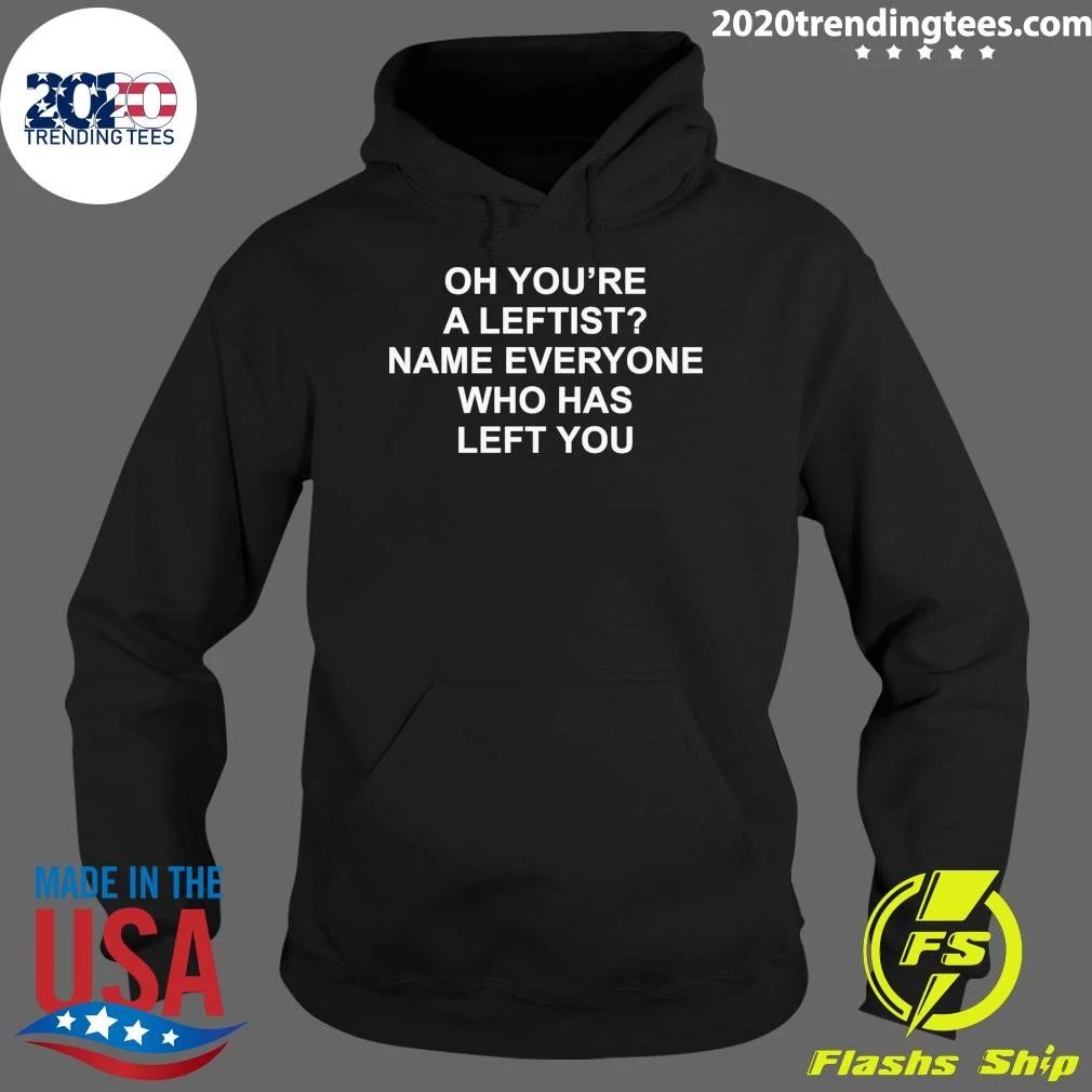 Oh You’re A Leftist Name Everyone Who Has Left You Shirt