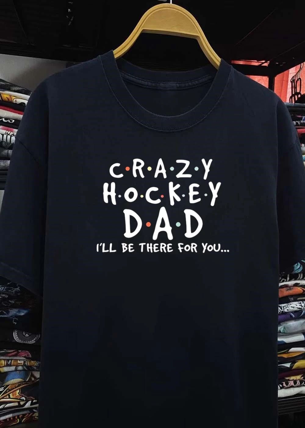 Crazy Hockey Dad I’ll Be There For You T-Shirt