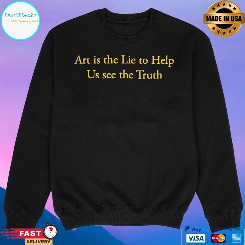 Art Is The Lie To Help Us See The Truth T-shirt