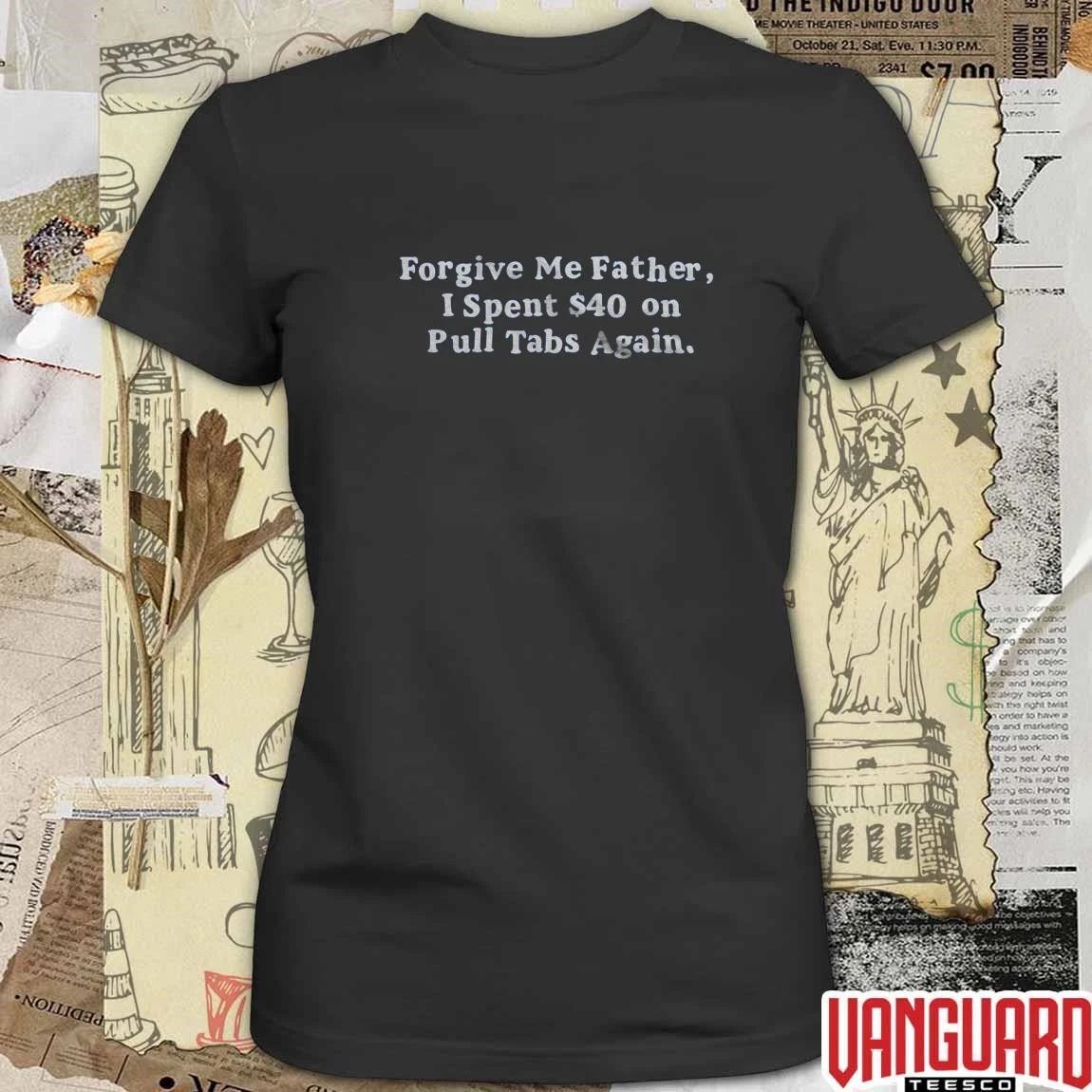 2026 Forgive Me Father I Spent On Pull Tabs Again t-shirt