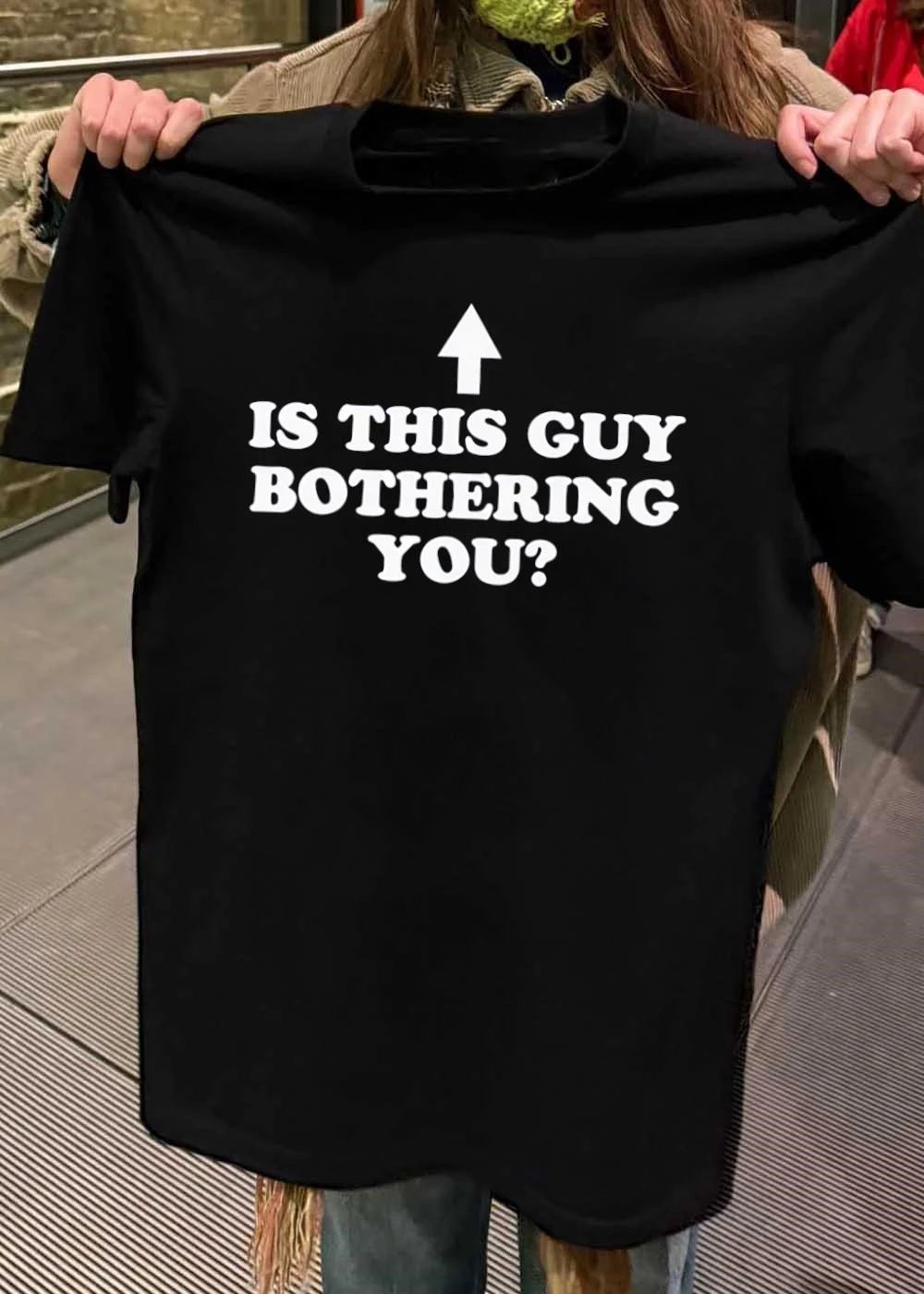 Is This Guy Bothering You T-Shirt