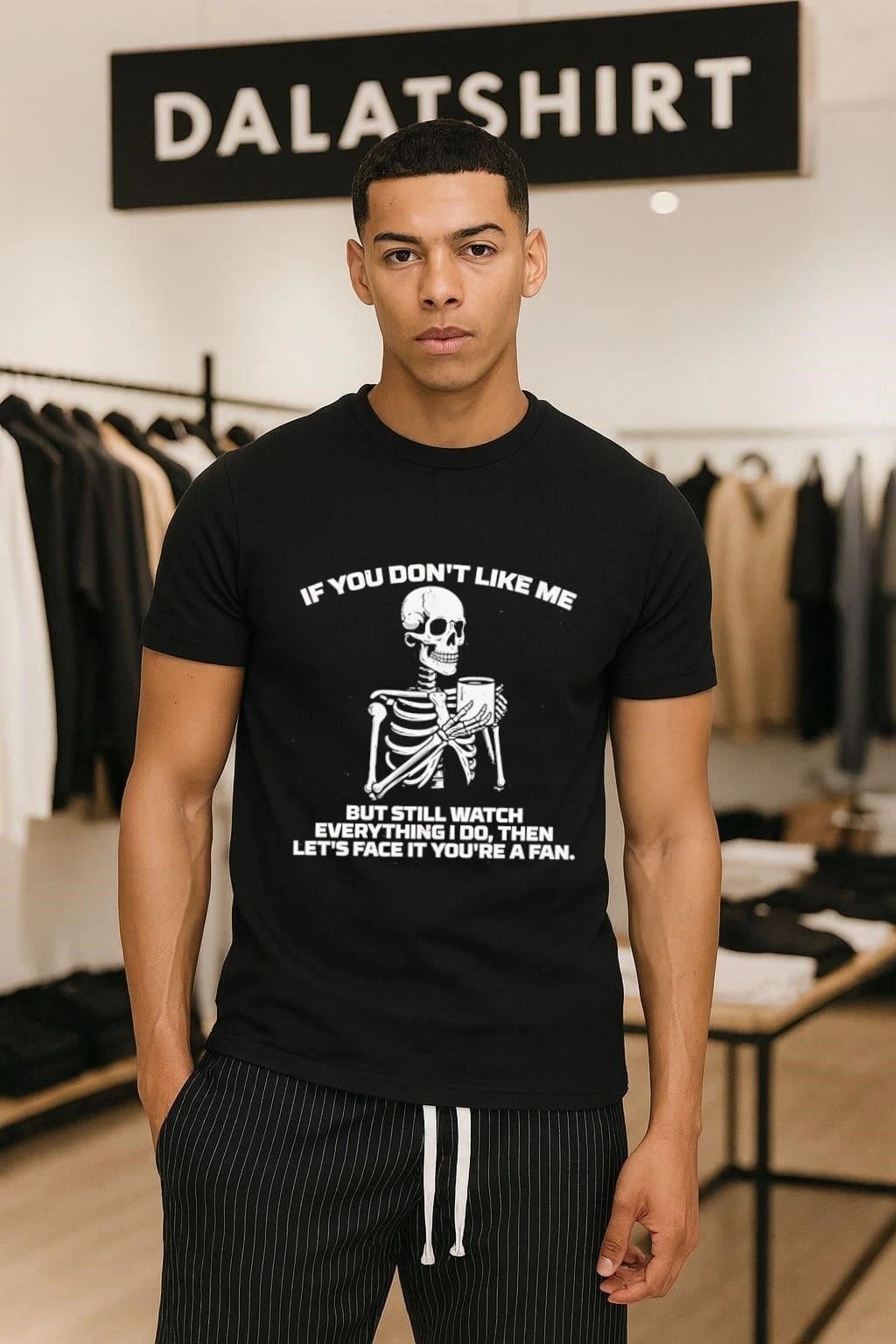 If You Don’t Like Me You’re A Fan Skeleton shirt