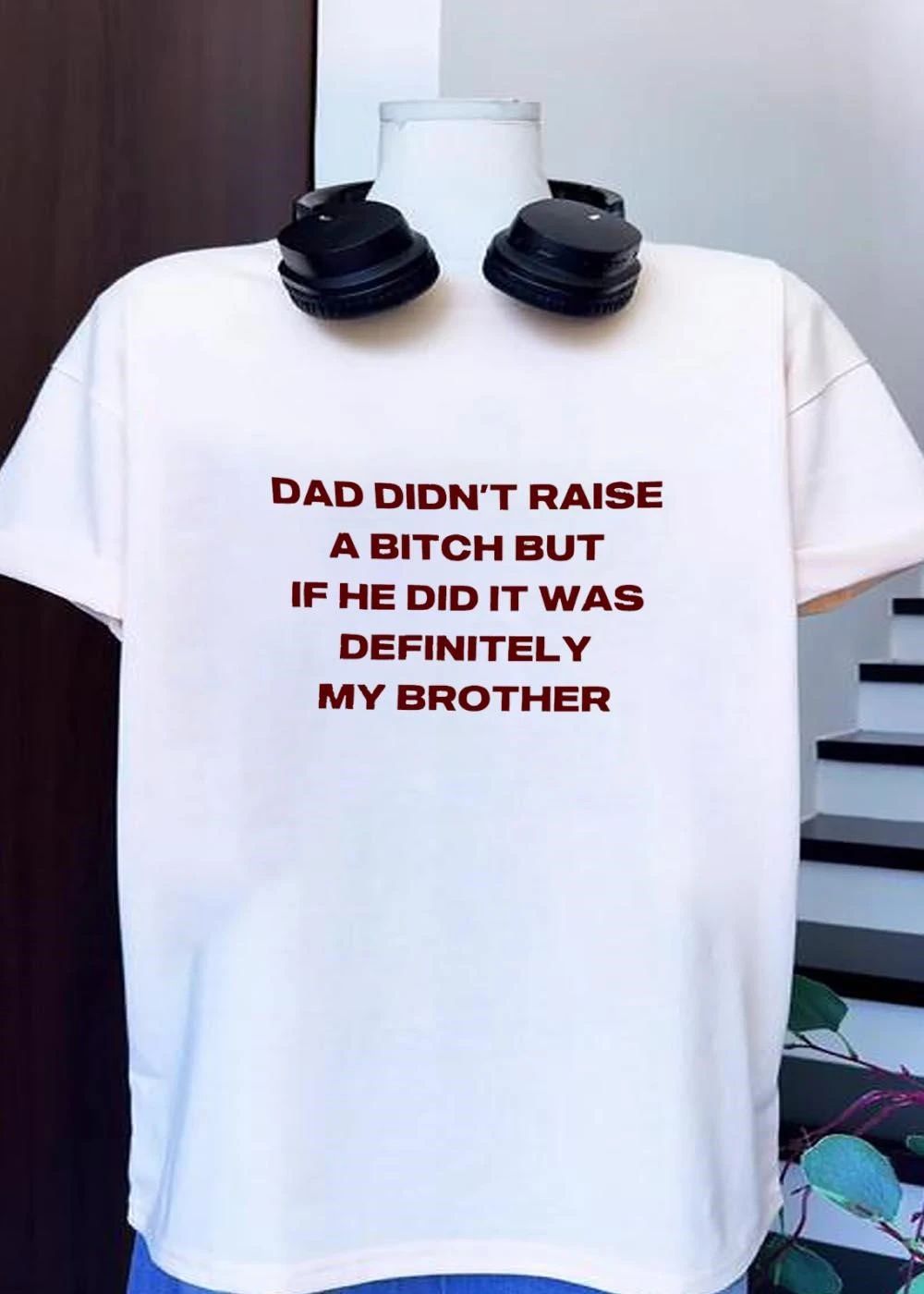 Dad Didn’t Raise A Bitch But If He Did It Was Definitely My Brother shirt
