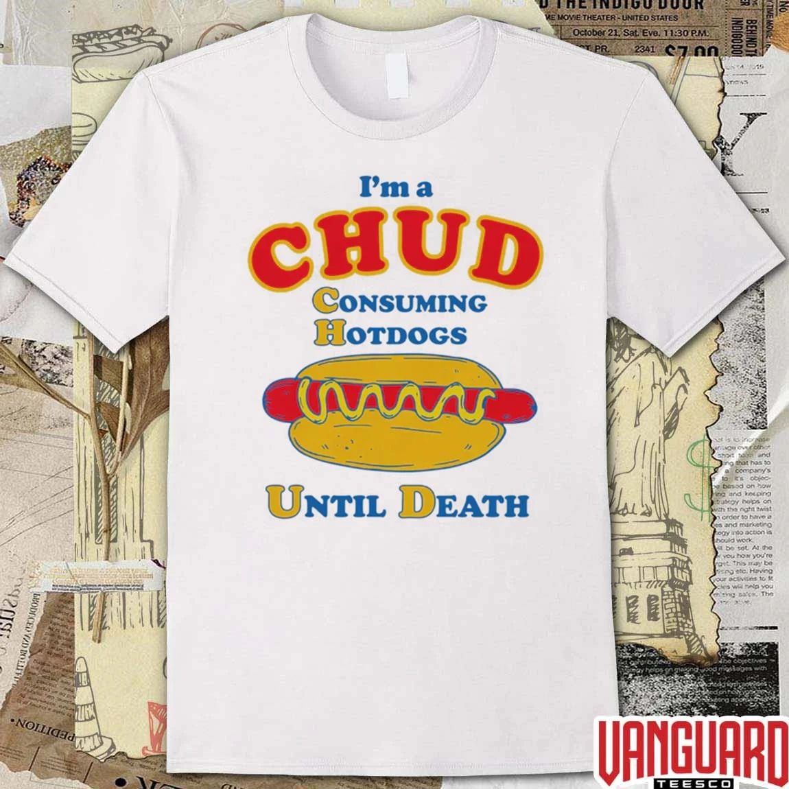 I’m A Chud Consuming Hot Dogs Until Death t-shirt