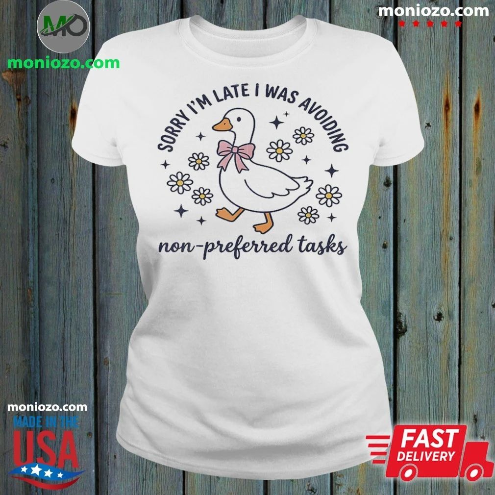 Original Sorry Im Late I Was Avoiding Non-Preferred Tasks Silly Goose Shirt
