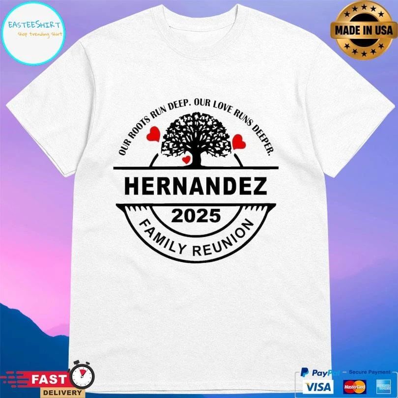 Hernandez Family Reunion 2025 Our Roots Run Deep Our Love Runs Deeper T-shirts