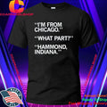 I’m From Chicago What Part Hammond Indiana Shirt