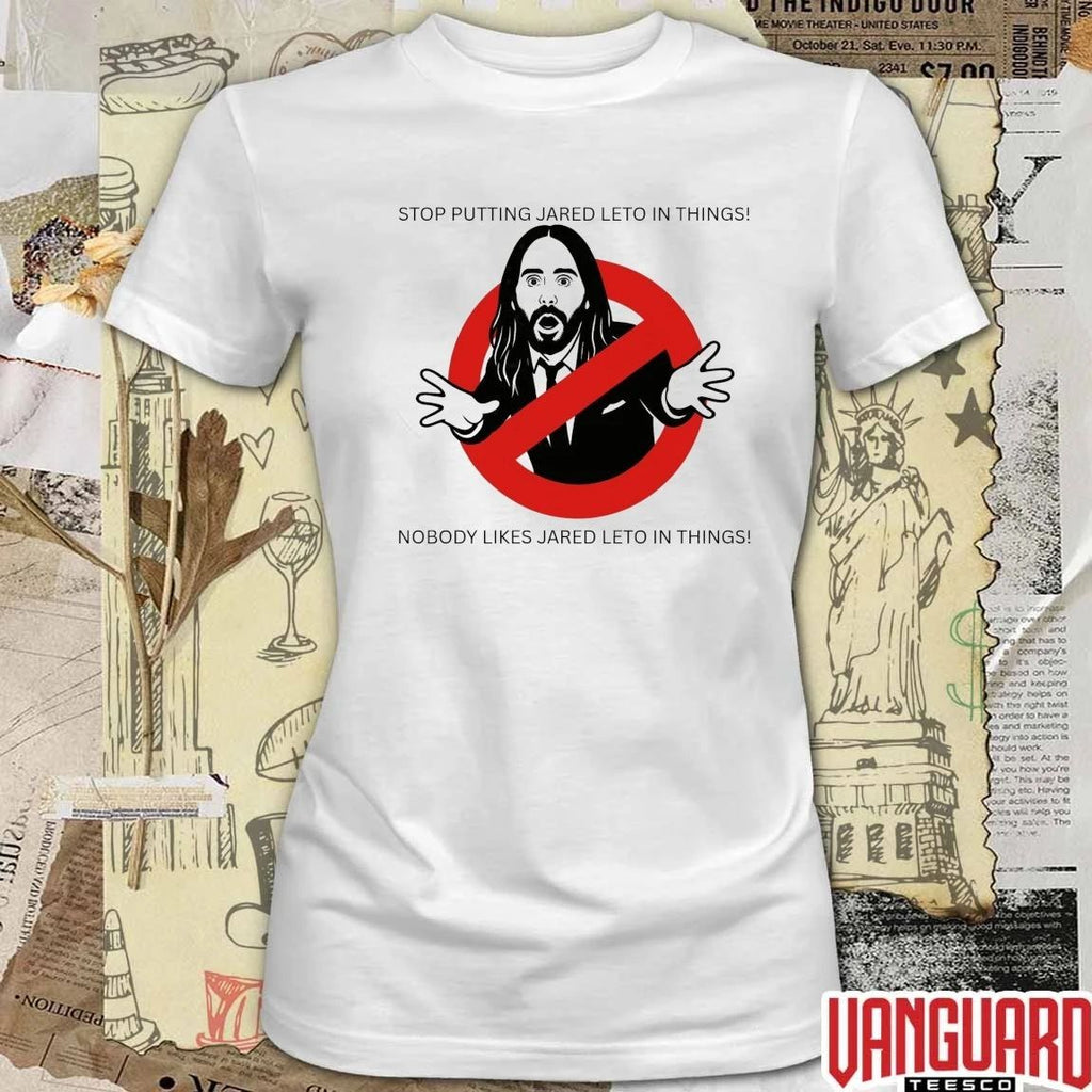 Stop Putting Jared Leto In Things Nobody Likes Jared Leto In Things Funny t-shirt