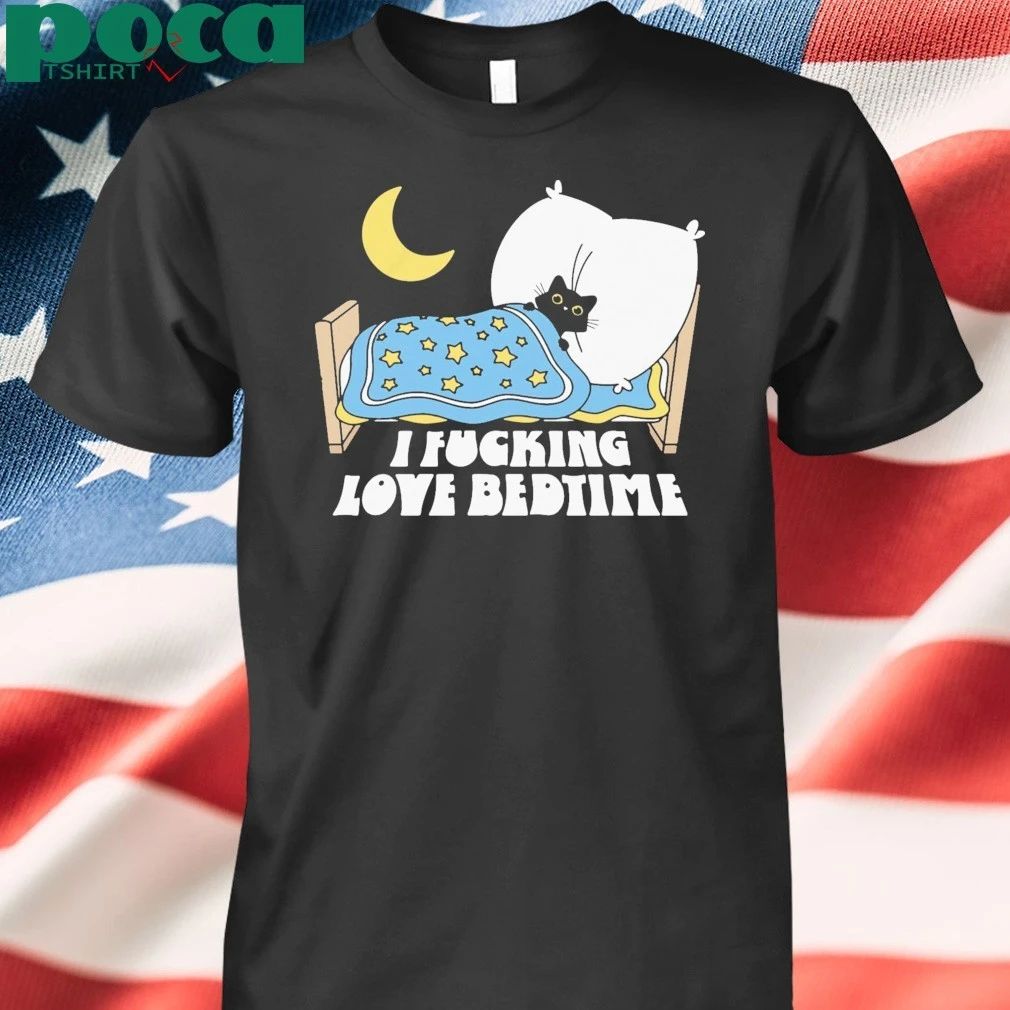 I Fucking Love Bedtime shirt