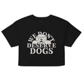 We Don't Deserve Dogs Women's Crop Tee