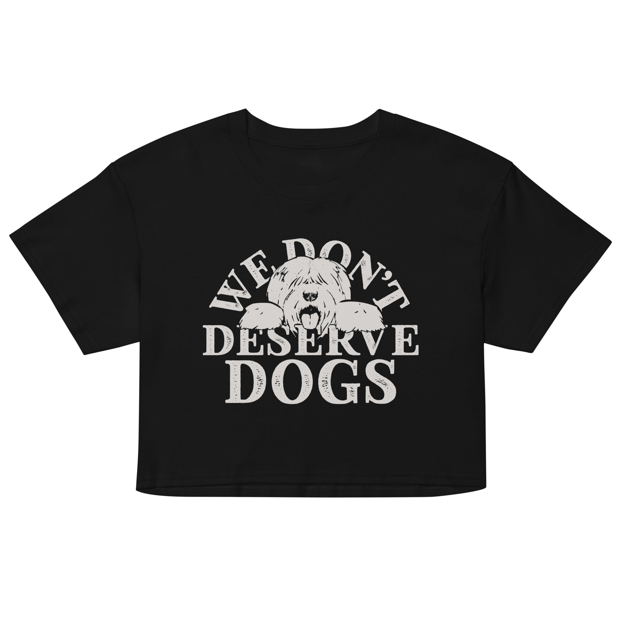 We Don't Deserve Dogs Women's Crop Tee
