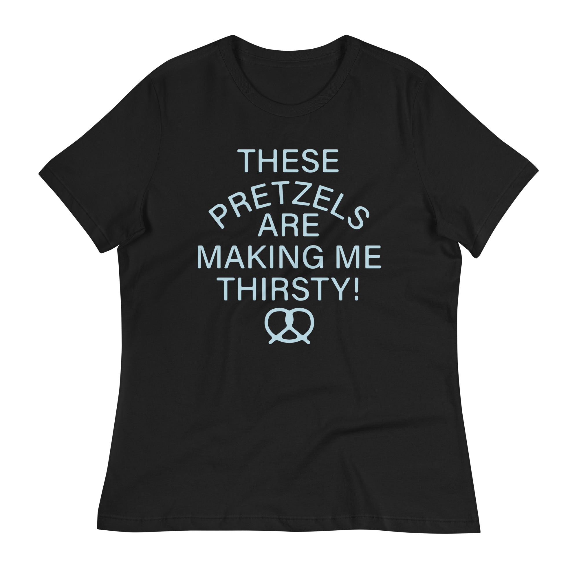 These Pretzels Are Making Me Thirsty! Women's Signature Tee