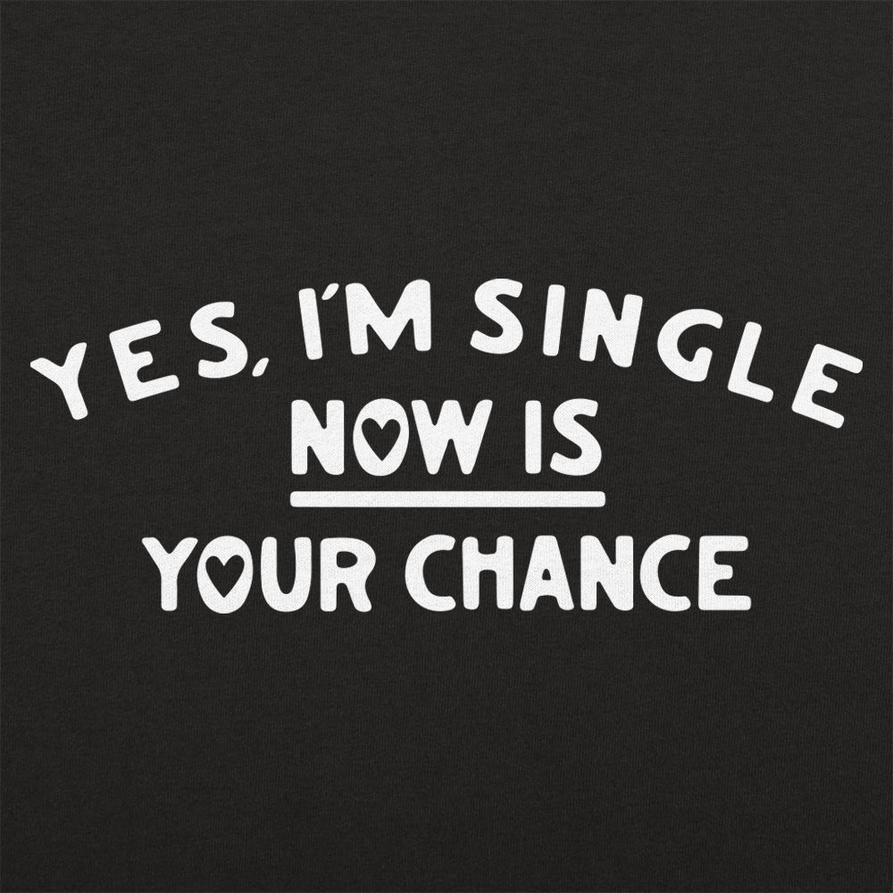 Yes I'm Single Now Is Your Chance Dating Quote