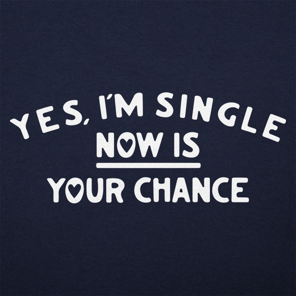 Yes I'm Single Now Is Your Chance Dating Quote